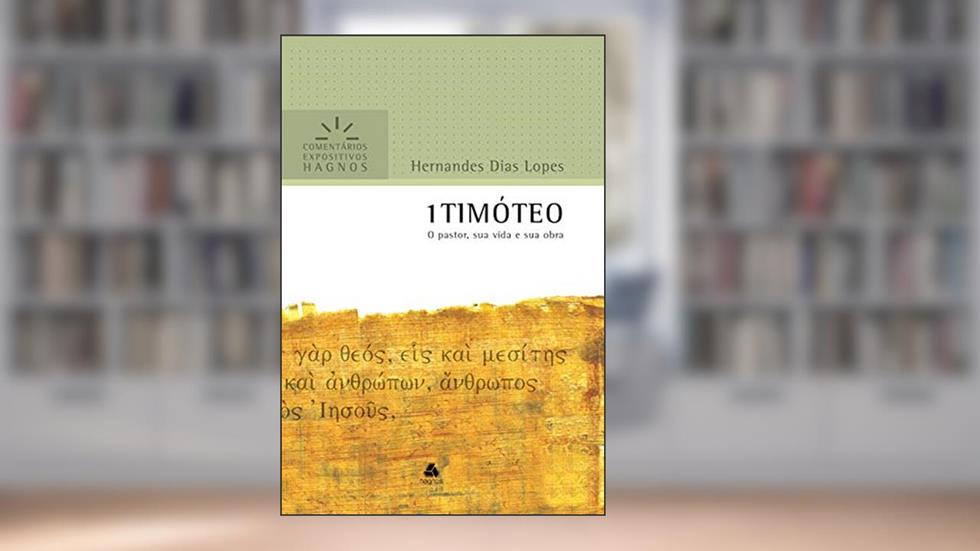 1 Timóteo: O pastor, sua vida e sua obra (Comentários expositivos Hagnos), do autor Hernandes Dias Lopes
