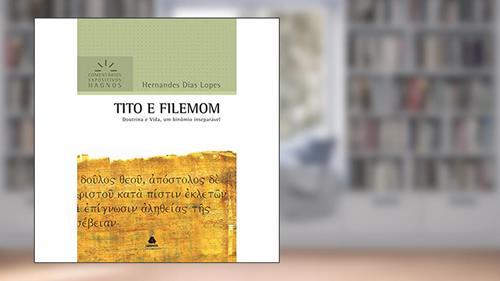 Capa de Tito e Filemom - Comentários Expositivos Hagnos: Doutrina e vida, um binômio inseparável, do autor Hernandes Dias Lopes