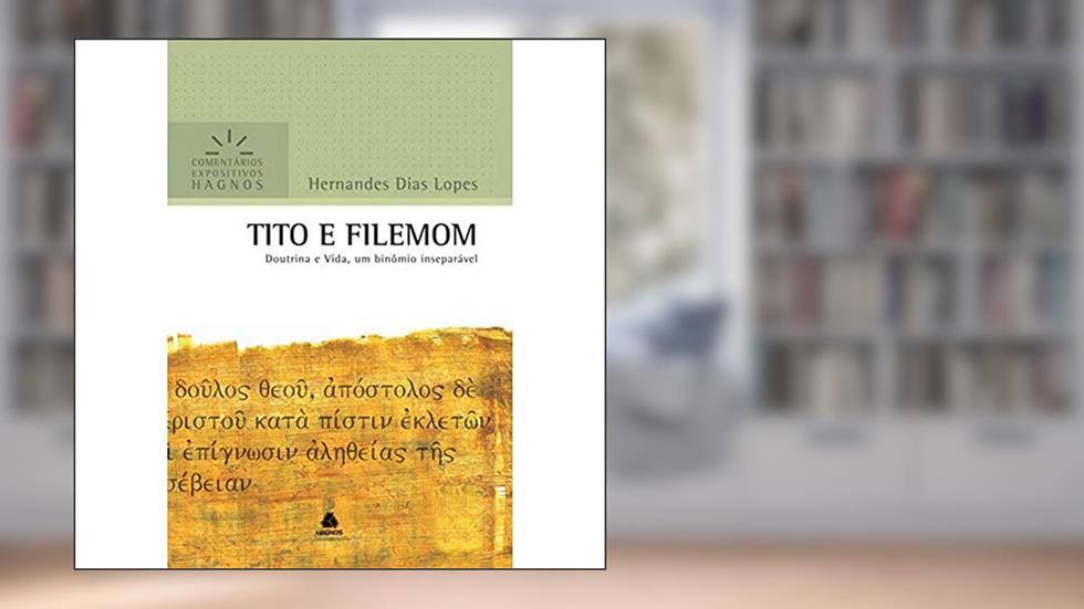 Tito e Filemom - Comentários Expositivos Hagnos: Doutrina e vida, um binômio inseparável, do autor Hernandes Dias Lopes