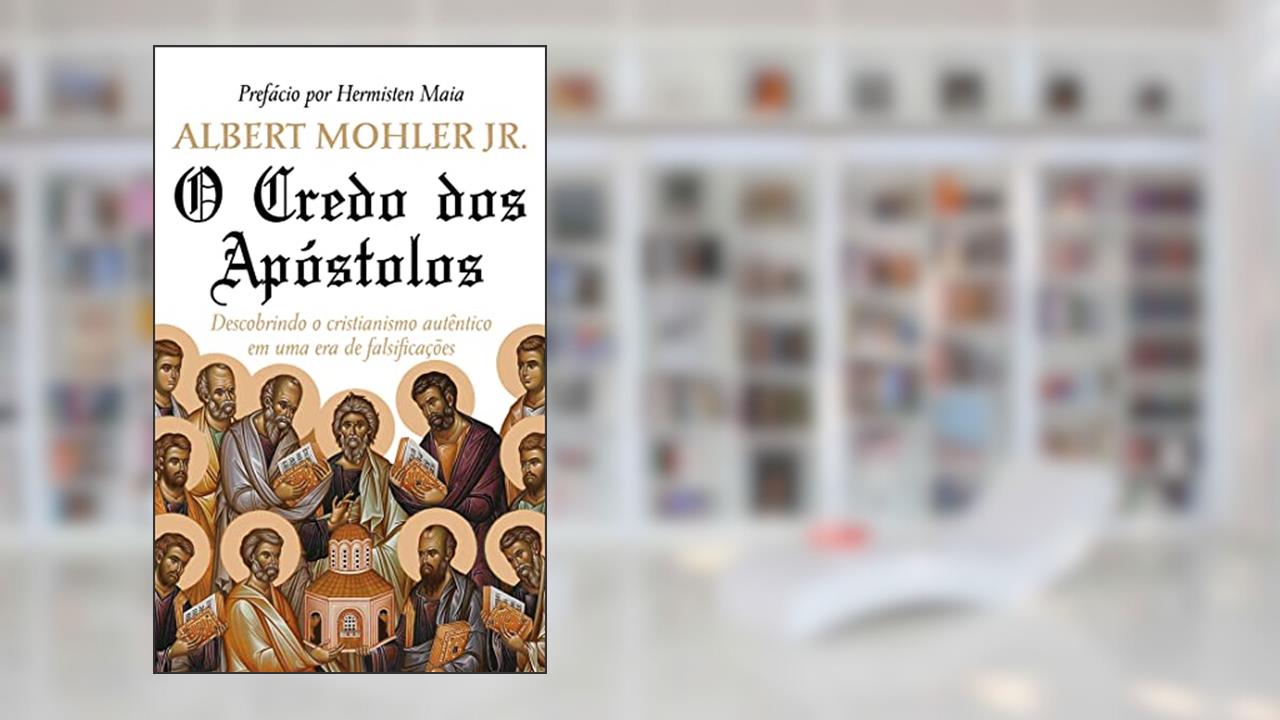 O CREDO DOS APÓSTOLOS, do autor Albert Mohler Jr.