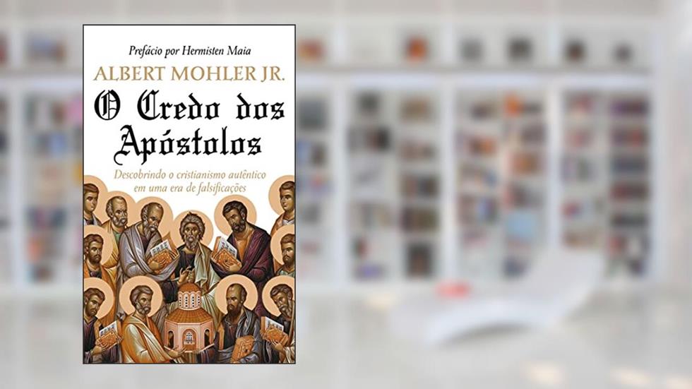 O CREDO DOS APÓSTOLOS, do autor Albert Mohler Jr.