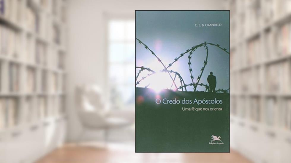 O credo dos apóstolos - Uma fé que nos orienta, do autor C. E. B. Cranfield