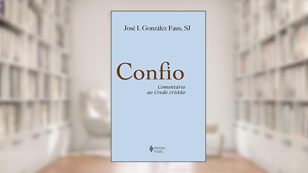 Confio: Comentário ao Credo cristão, do autor José I. Gonzalez Faus