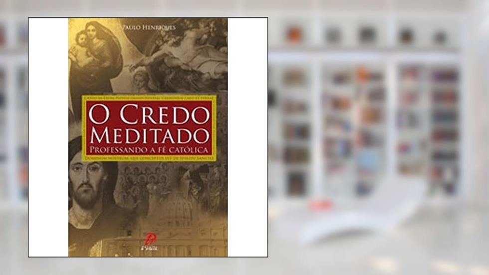 O credo meditado: Professando a fé católica, do autor Paulo Henriques
