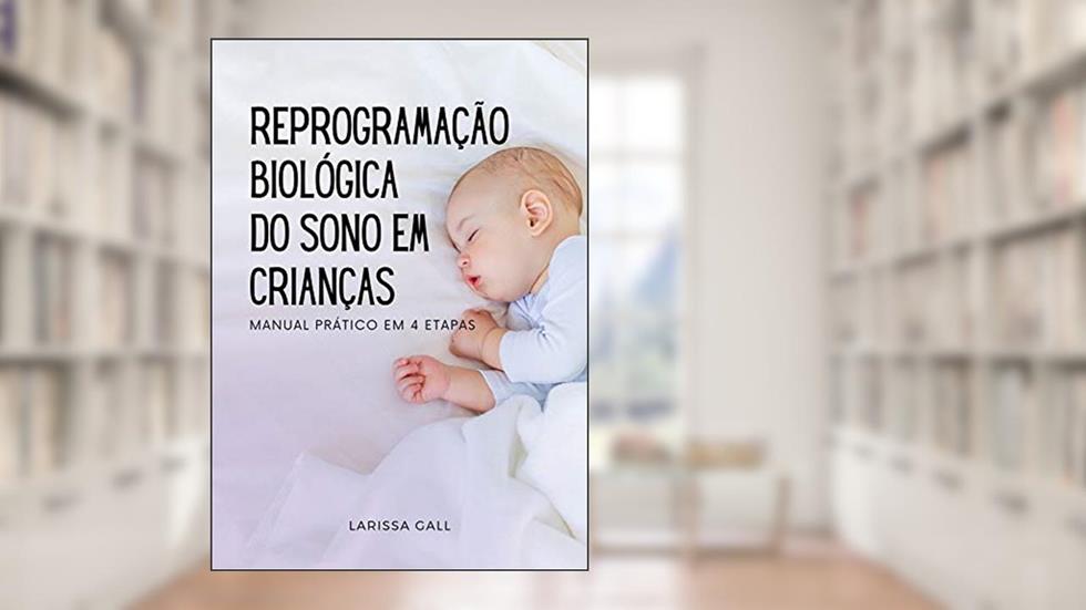 Reprogramação Biológica Noturna em Crianças: Passo a passo prático, do autor Larissa Gall