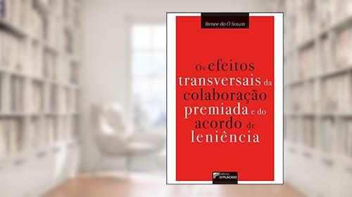 Capa de Os Efeitos Transversais da Colaboração Premiada e do Acordo de Leniência, do autor Renee do Ó Souza