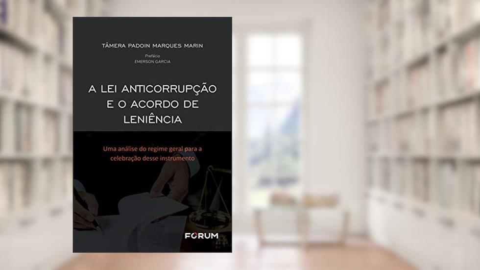 A Lei Anticorrupção e o Acordo de Leniência: Uma análise do Regime Geral para a Celebração desse Instrumento, do autor Tâmera Padoin Marques Marin