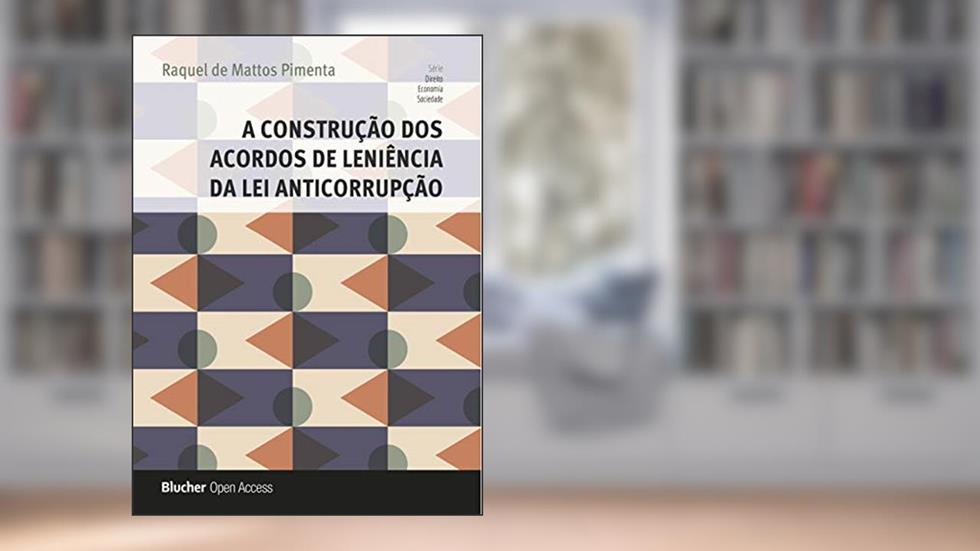 A Construção dos Acordos de Leniência da lei Anticorrupção, do autor Raquel de Mattos Pimenta