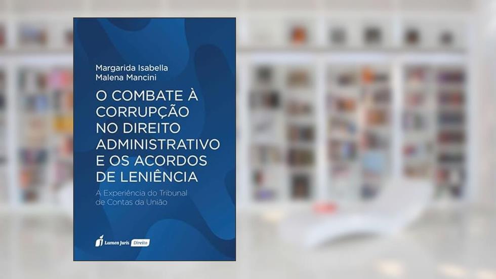 Combate à Corrupção no Direito Administrativo e os Acordos de Leniência, O - 2022, do autor Margarida Isabella Malena Mancini