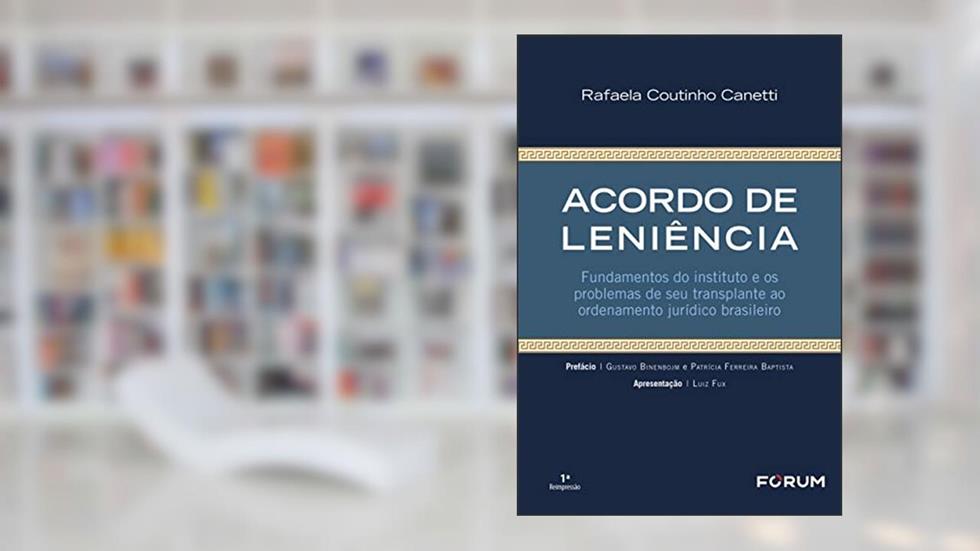 Acordo de Leniência: Fundamentos do instituto e os problemas de seu transplante ao ordenamento jurídico brasileiro, do autor Rafaela Coutinho Canetti