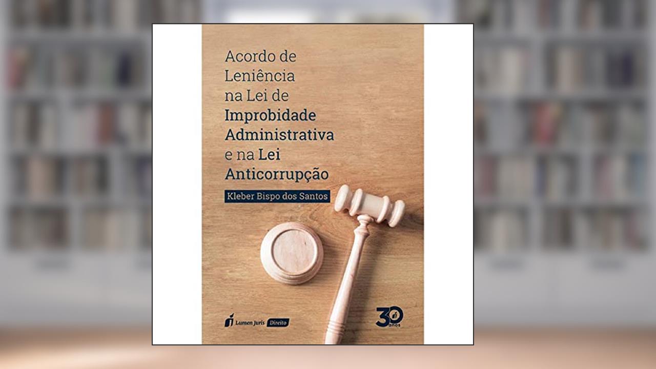 Acordo de Leniência na Lei de Improbidade Administrativa e na Lei Anticoeeupção. 2018, do autor Kleber Bispo dos Santos