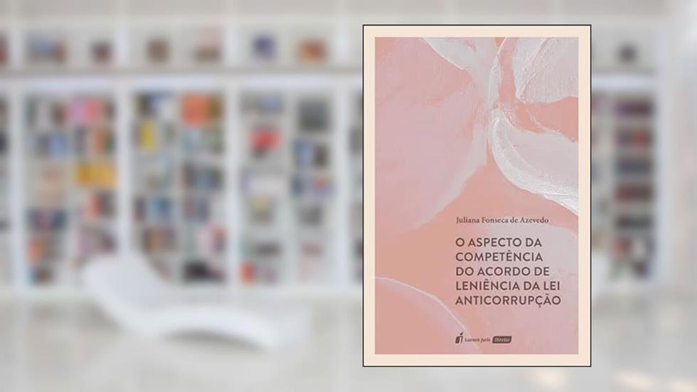 Aspecto da Competência do Acordo de Leniência da Lei Anticorrupção, O - 2022, do autor Juliana Fonseca de Azevedo