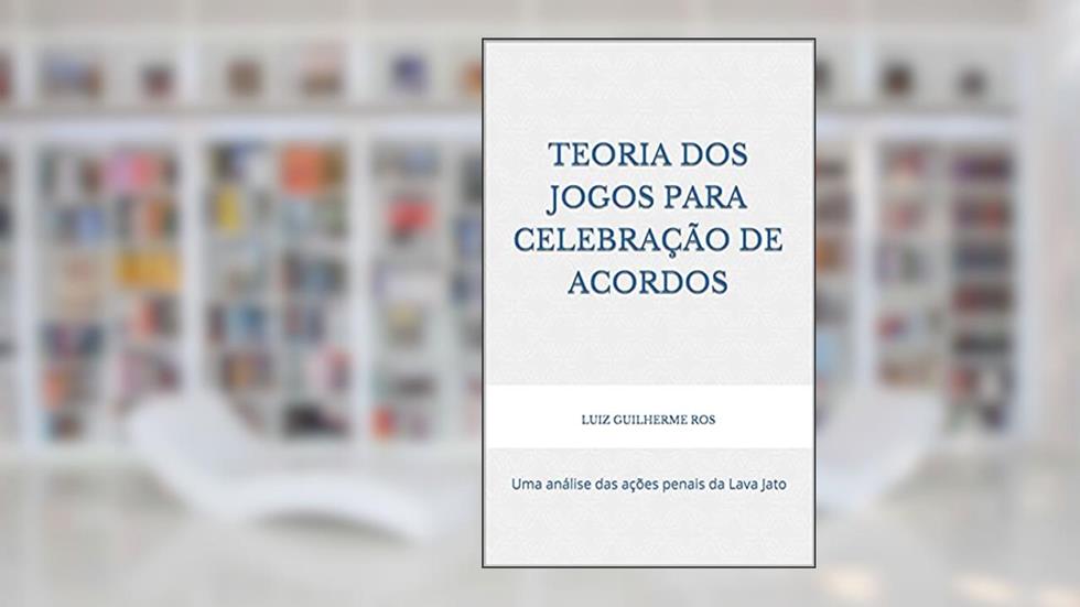 Teoria dos jogos para celebração de acordos: Uma análise das ações penais da Lava Jato, do autor LUIZ GUILHERME ROS