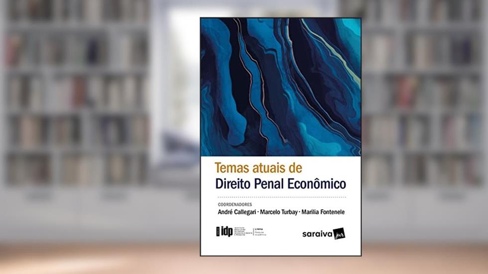Temas Atuais de Direito Penal Econômico - Série Idp - 1ª edição 2022, do autor Andre Calegari; Marilia Fontenele; Marcelo Turbay