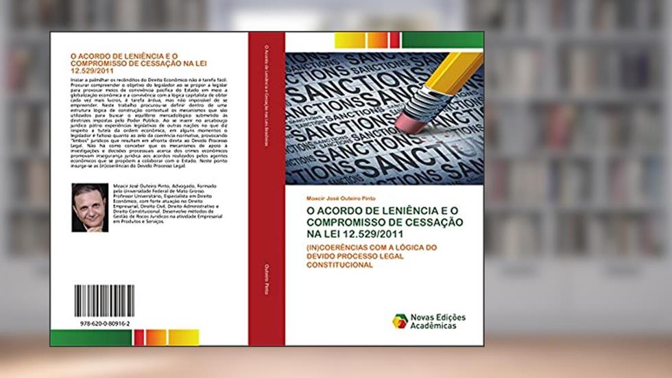 O ACORDO DE LENIÊNCIA E O COMPROMISSO DE CESSAÇÃO NA LEI 12.529/2011: (IN)COERÊNCIAS COM A LÓGICA DO DEVIDO PROCESSO LEGAL CONSTITUCIONAL, do autor Moacir José Outeiro Pinto