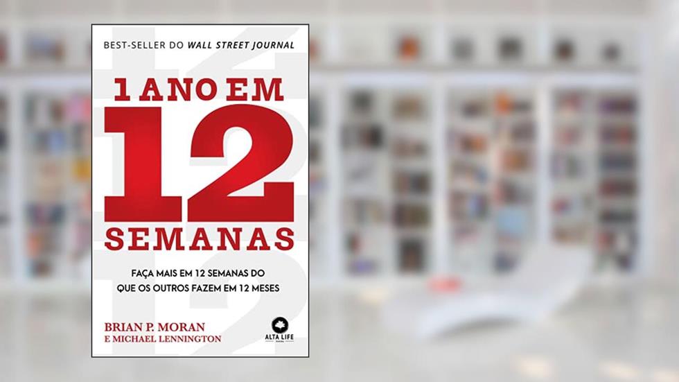 1 ano em 12 Semanas: Faça Mais em 12 Semanas do que os Outros Fazem em 12 Meses, do autor Brian P. Moran; Michael Lennington