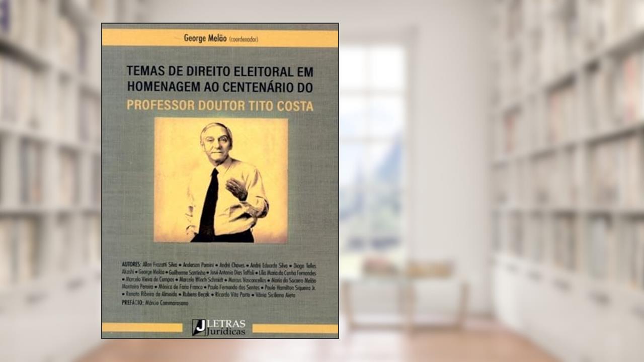TEMAS DE DIREITO ELEITORAL EM HOMENAGEM AO CENTENÁRIO DO PROFESSOR DOUTOR TITO COSTA, do autor George Melão (coord.)