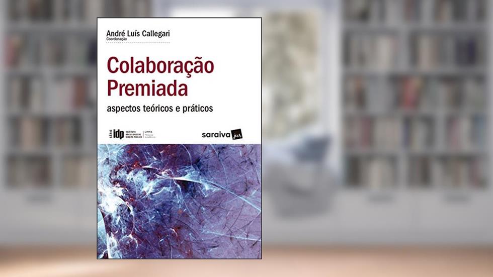 IDP - Linha Pesquisa Acadêmica - Colaboração Premiada: aspectos teóricos e práticos, do autor André Luís Callegari (coord.)