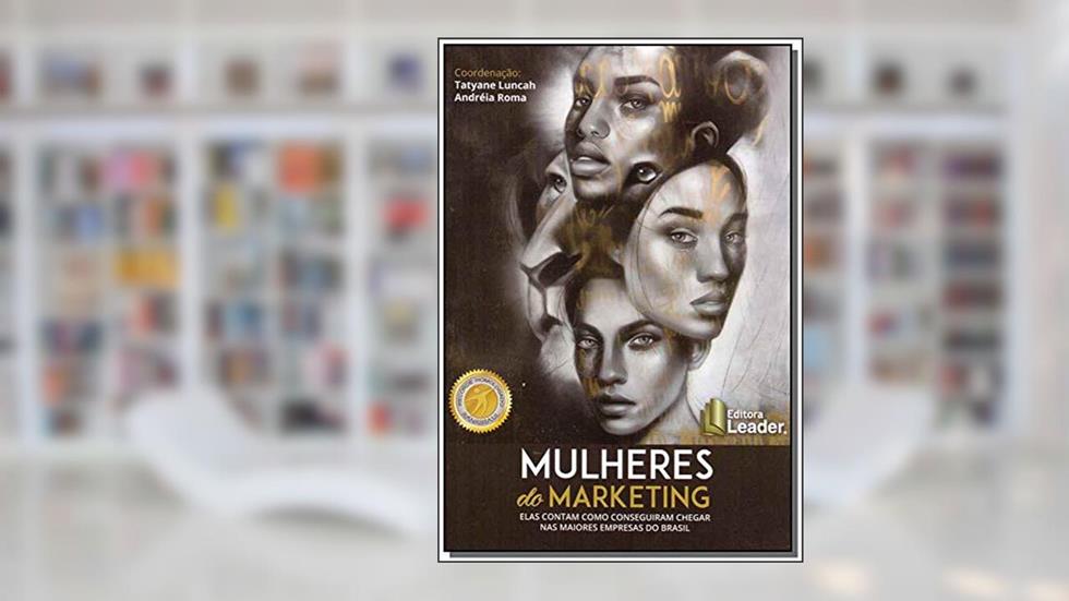 Mulheres do Marketing. Elas Contam Como Conseguiram Chegar nas Maiores Empresas do Brasil, do autor Tatyane Luncah; Andreia (coord.) Roma