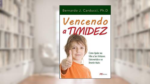 Capa de Vencendo a Timidez: Como Ajudar seu Filho a ser Afetuoso, Extrovertido e se Divertir Muito, do autor Bernardo J. Carducci