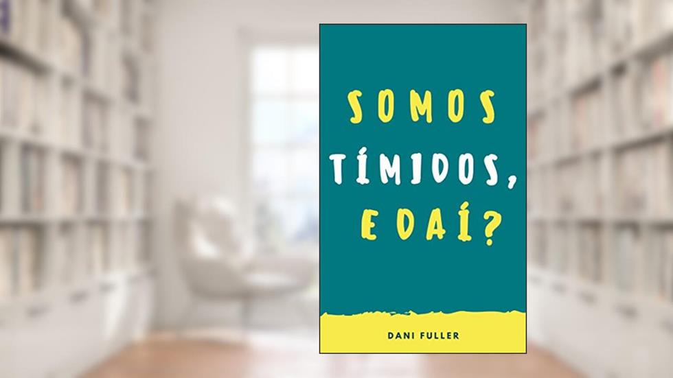 Somos tímidos, e daí?, do autor Dani Fuller