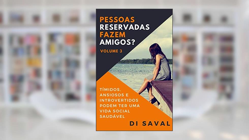 Pessoas Reservadas Fazem Amigos?: Tímidos, Ansiosos e Introvertidos podem ter uma vida social saudável, do autor Di Saval