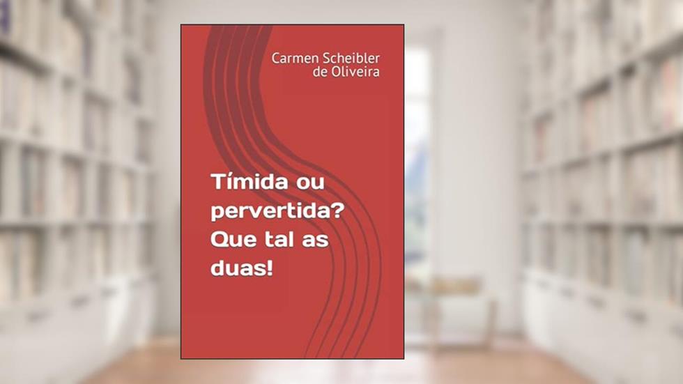 Tímida ou pervertida? Que tal as duas!, do autor Carmen Scheibler de Oliveira