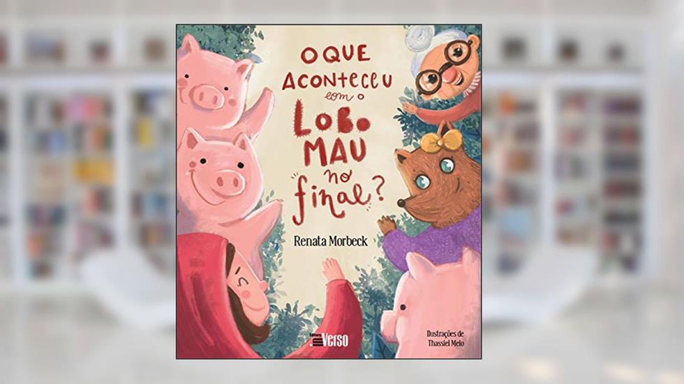 O que Aconteceu com o Lobo Mau, no Final?, do autor Renata Morbeck Coelho Oliveira