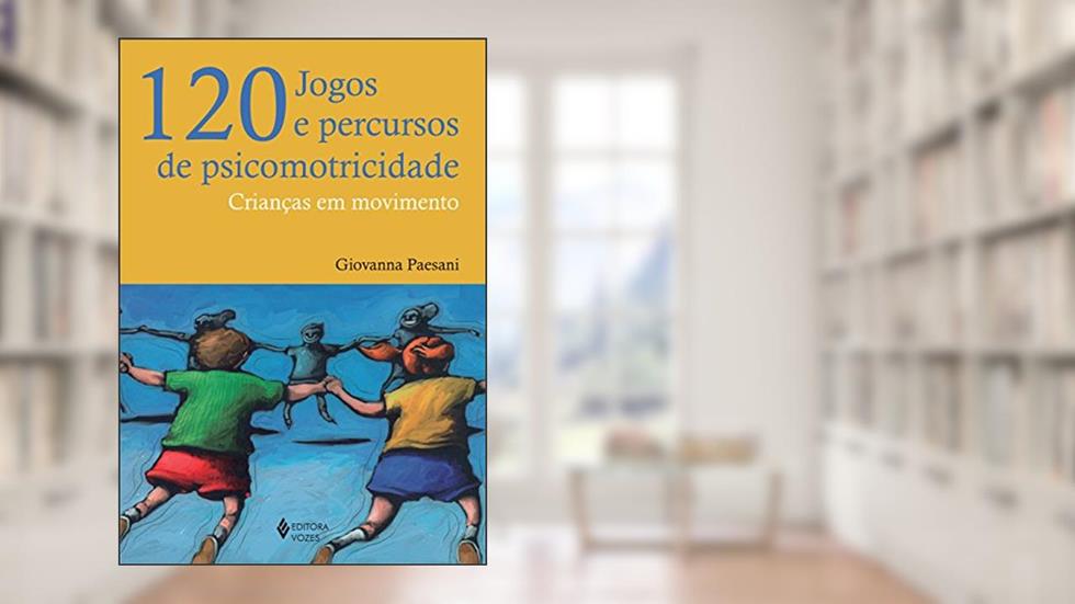 120 jogos e percursos de psicomotricidade: Crianças em movimento, do autor Giovanna Paesani