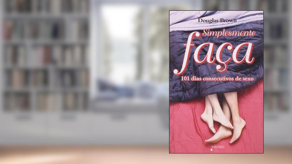 Simplesmente Faça. 101 Dias Consecutivos de Sexo, do autor Douglas Brown