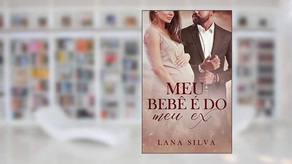 Meu bebê é do Meu Ex (Livro único), do autor Lana Silva