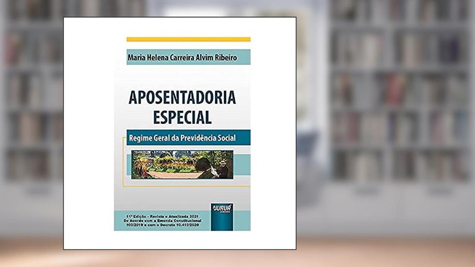 Aposentadoria Especial - Regime Geral da Previdência Social - de Acordo com a Emenda Constitucional 103/2019 e com o Decreto 10.410/2020, do autor Maria Helena Carreira Alvim Ribeiro