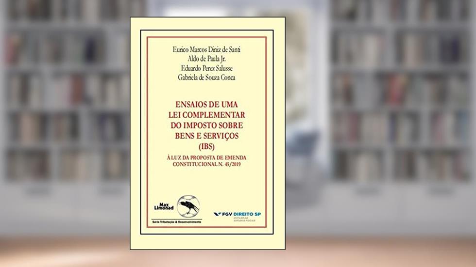 (ibs) Ensaios de Uma Lei Complementar do Imposto Sobre Bens e Serviços à luz da Proposta de Emenda Constitucional n. 45/2019, do autor Eurico Marcos Diniz de Santi