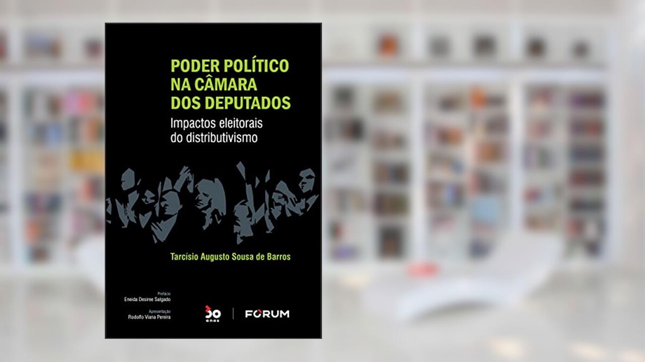 Poder Político na Câmara dos Deputados: Impactos eleitorais do distributivismo, do autor Tarcísio Augusto Sousa de Barros