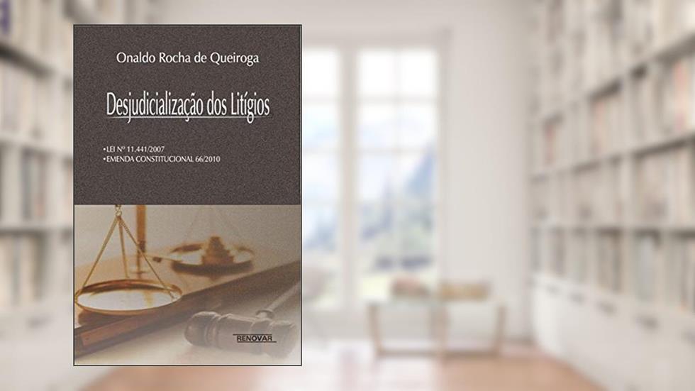 Desjudicialização dos Litígios: lei Nº11.441/2007 - Emenda Constitucional 66/2010, do autor Onaldo Rocha de Queiroga