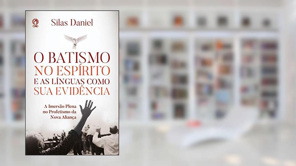O Batismo no Espírito e as Línguas como sua Evidência: A Imersão Plena no Profetismo da Nova Aliança, do autor Silas Daniel