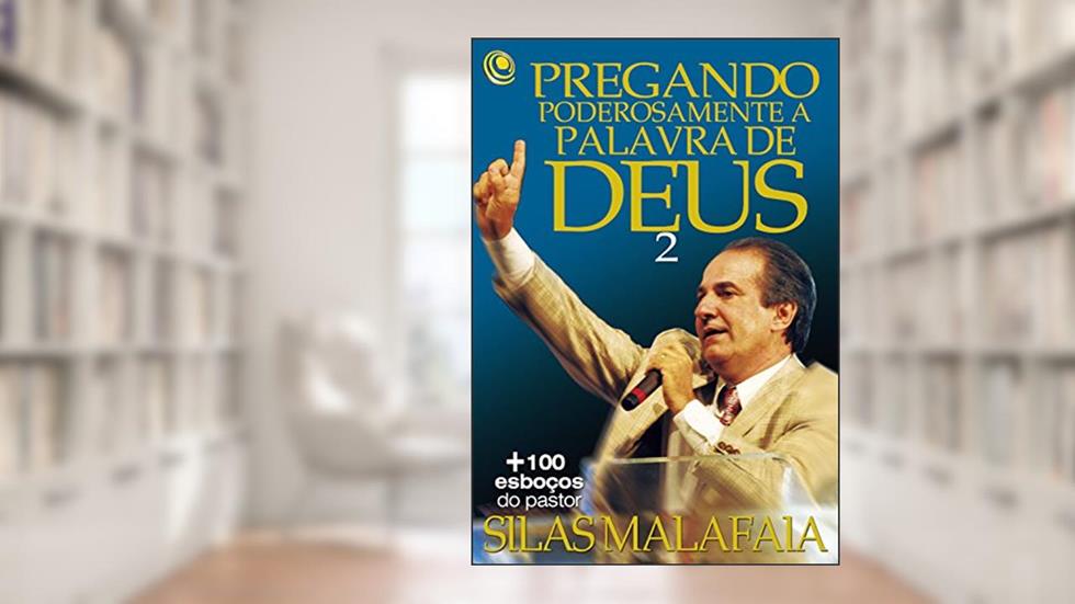 Pregando poderosamente a Palavra de Deus 2: +100 esboços do pastor Silas Malafaia, do autor Silas Malafaia