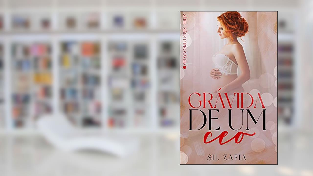Grávida de um CEO - Mães Improváveis 3 (Livro Único), do autor Sil Zafia