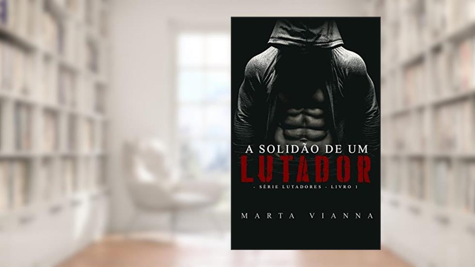 A Solidão De Um Lutador: Série lutadores livro 1, do autor Marta Vianna