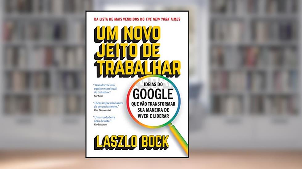 Um novo jeito de trabalhar: Ideias do Google que vão transformar sua maneira de viver e liderar, do autor Lazslo Bock