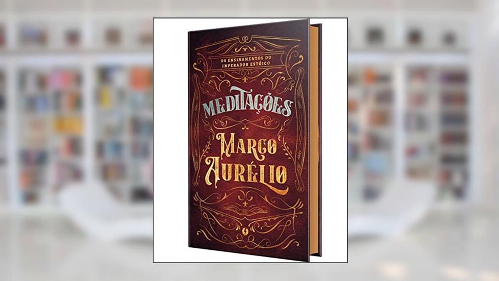 Meditações - Edição de Luxo: Os ensinamentos do imperador estóico, do autor Marco Aurélio