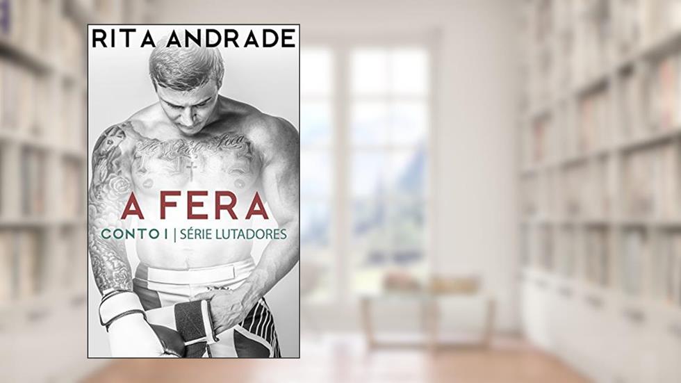 A Fera (Série Lutadores Livro 1), do autor Rita Andrade