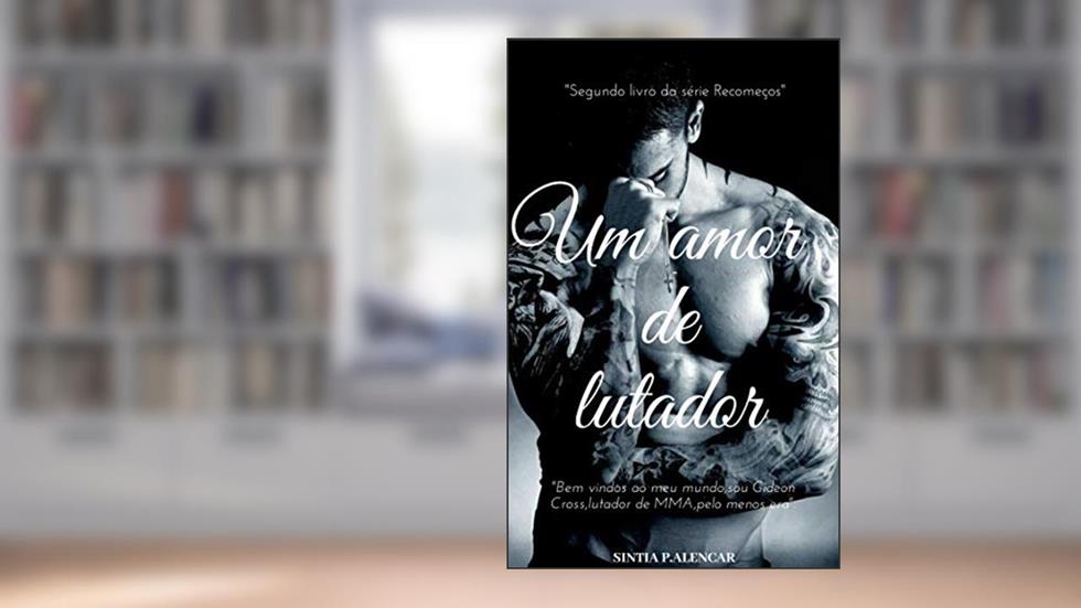 UM AMOR DE LUTADOR: SÉRIE RECOMEÇOS LIVRO 2, do autor SINTIA P.ALENCAR