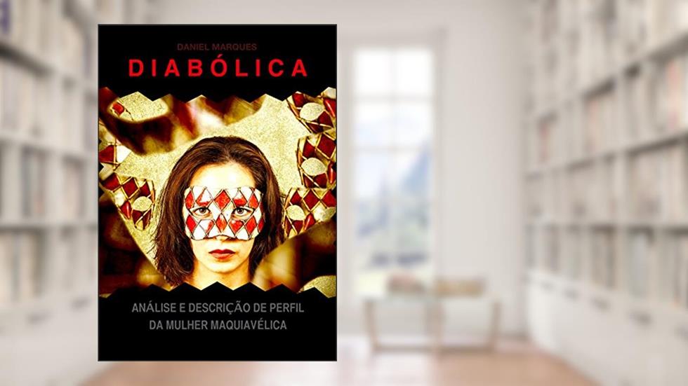 Diabólica: Análise e Descrição de Perfil da Mulher Maquiavélica, do autor Daniel Marques