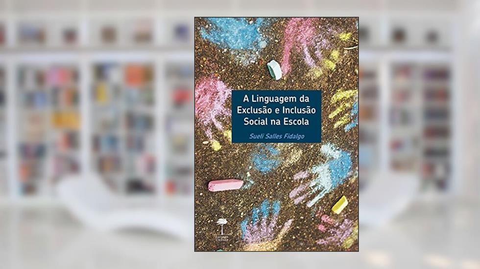 A linguagem da exclusão e inclusão social na escola, do autor Sueli Salles Fidalgo