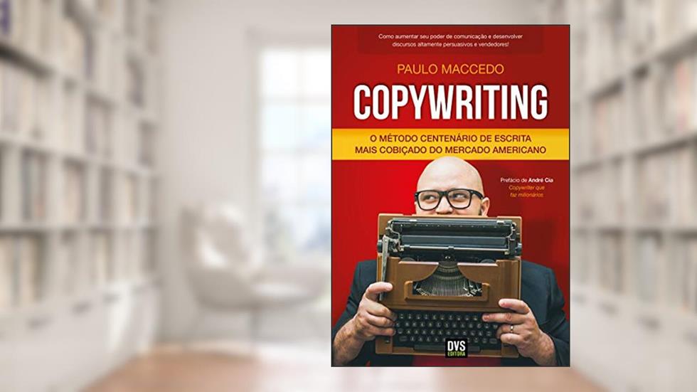 Copywriting - Volume 1: O Método Centenário de Escrita Mais Cobiçado do Mercado Americano, do autor Paulo Maccedo