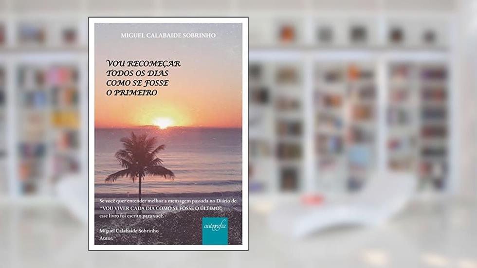 Vou recomeçar todos os dias como se fosse o primeiro, do autor Miguel Calabaide Sobrinho