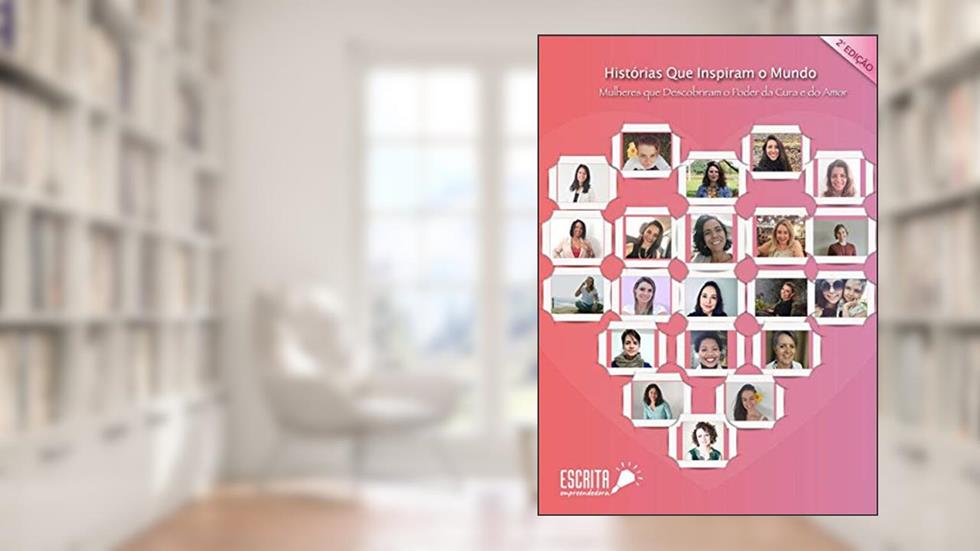 HISTÓRIAS QUE INSPIRAM O MUNDO: Mulheres que Descobriram o Poder da Cura e do Amor, do autor Rita Antunizz; Lorene Patigra