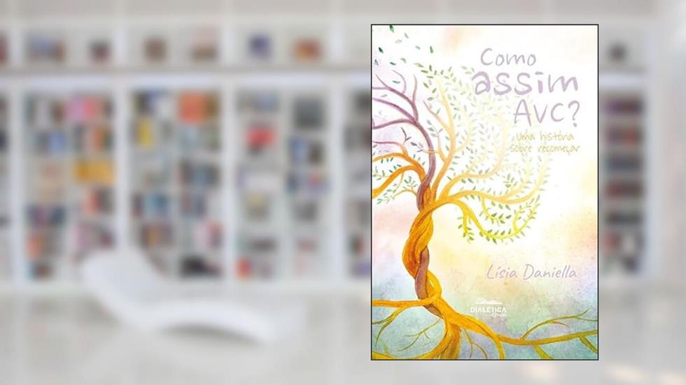 Como assim AVC? Uma história sobre recomeçar, do autor Lisia Daniella Lustoza Ferro
