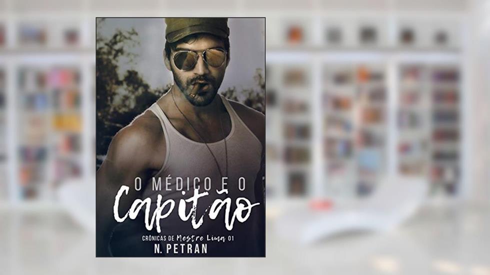O Médico e o Capitão: Crônicas de Mestre Lima 1, do autor N. Petran